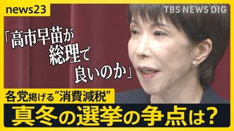 「高市早苗が総理で良いのか」23日解散を正式表明 「自己保身解散」との批判も…各党掲げる“消費減税” 真冬の選挙の争点は？【news23】|TBS NEWS DIG