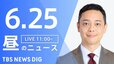 【LIVE】昼のニュース（Japan News Digest Live）最新情報など（6月25日）|TBS NEWS DIG