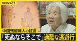 「歩けなくなったら、そこでおしまい」過酷な逃避行 満州に残された中国残留婦人の証言 トウモロコシ20キロの代わりに中国人の妻に…【つなぐつながる】|TBS NEWS DIG