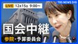 【国会中継・ライブ】参議院 予算委員会・午前　（2025年12月15日午前9時～正午 LIVE配信）|TBS NEWS DIG